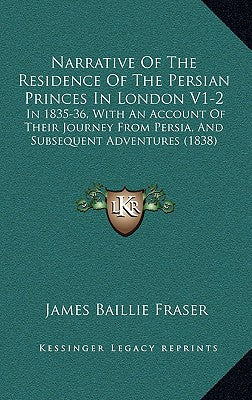 Narrative Of The Residence Of The Persian Princes In London V1-2: In 1835-36, With An Account Of Their Journey From Persia, And Subsequent Adventures