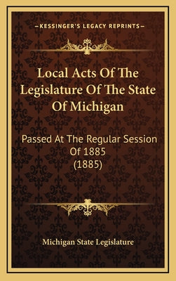 Local Acts Of The Legislature Of The State Of Michigan: Passed At The Regular Session Of 1885 (1885)