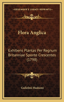 Flora Anglica: Exhibens Plantas Per Regnum Britanniae Sponte Crescentes (1798)