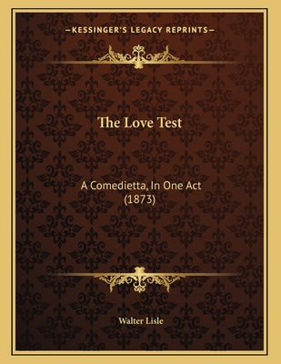 The Love Test: A Comedietta, In One Act (1873)