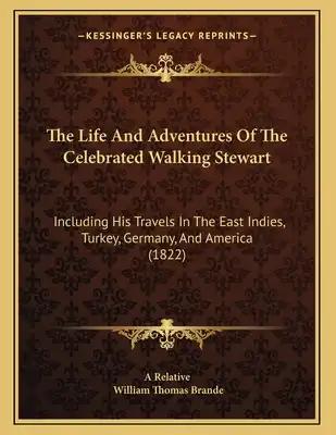 The Life And Adventures Of The Celebrated Walking Stewart: Including His Travels In The East Indies, Turkey, Germany, And America (1822)