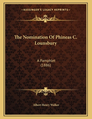 The Nomination Of Phineas C. Lounsbury: A Pamphlet (1886)