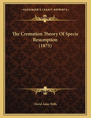 The Cremation Theory Of Specie Resumption (1875)