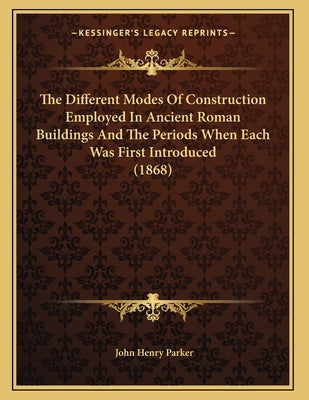 The Different Modes Of Construction Employed In Ancient Roman Buildings And The Periods When Each Was First Introduced (1868)