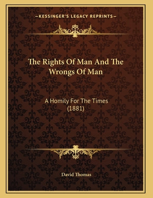 The Rights Of Man And The Wrongs Of Man: A Homily For The Times (1881)