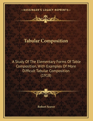 Tabular Composition: A Study Of The Elementary Forms Of Table Composition, With Examples Of More Difficult Tabular Composition (1918)