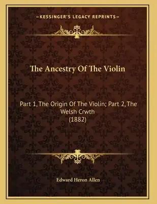 The Ancestry Of The Violin: Part 1, The Origin Of The Violin; Part 2, The Welsh Crwth (1882)
