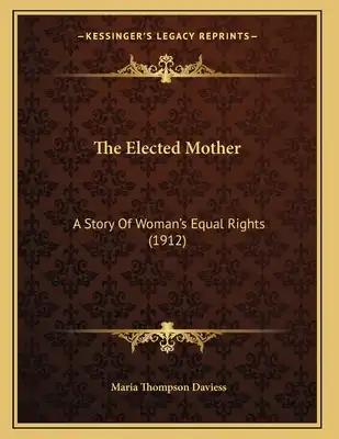 The Elected Mother: A Story Of Woman's Equal Rights (1912)