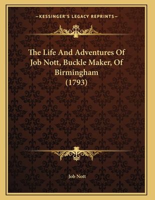 The Life And Adventures Of Job Nott, Buckle Maker, Of Birmingham (1793)