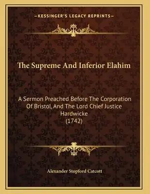 The Supreme And Inferior Elahim: A Sermon Preached Before The Corporation Of Bristol, And The Lord Chief Justice Hardwicke (1742)