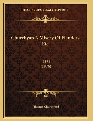 Churchyard's Misery Of Flanders, Etc.: 1579 (1876)