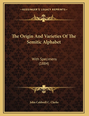 The Origin And Varieties Of The Semitic Alphabet: With Specimens (1884)