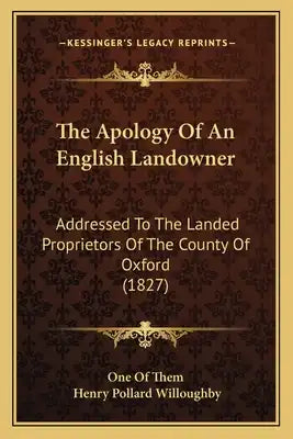 The Apology Of An English Landowner: Addressed To The Landed Proprietors Of The County Of Oxford (1827)