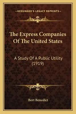 The Express Companies Of The United States: A Study Of A Public Utility (1919)