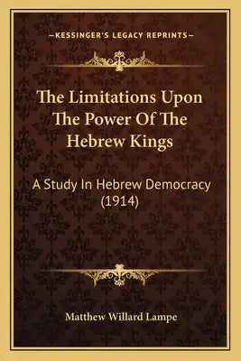 The Limitations Upon The Power Of The Hebrew Kings: A Study In Hebrew Democracy (1914)