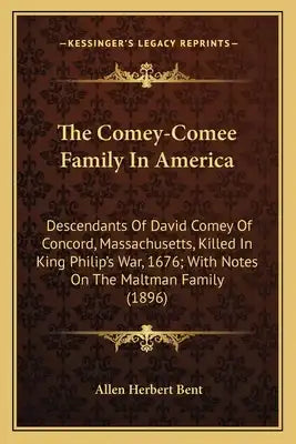 The Comey-Comee Family In America: Descendants Of David Comey Of Concord, Massachusetts, Killed In King Philip's War, 1676; With Notes On The Maltman