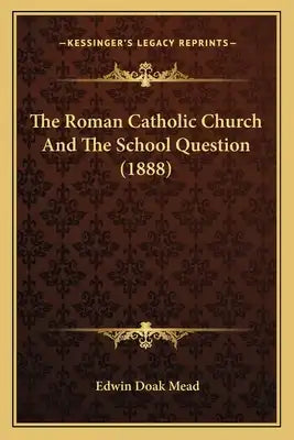 The Roman Catholic Church And The School Question (1888)
