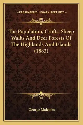 The Population, Crofts, Sheep Walks And Deer Forests Of The Highlands And Islands (1883)