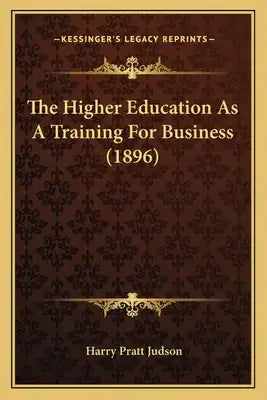 The Higher Education As A Training For Business (1896)
