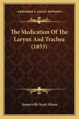 The Medication Of The Larynx And Trachea (1853)