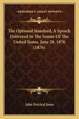 The Optional Standard, A Speech Delivered In The Senate Of The United States, June 28, 1876 (1876)