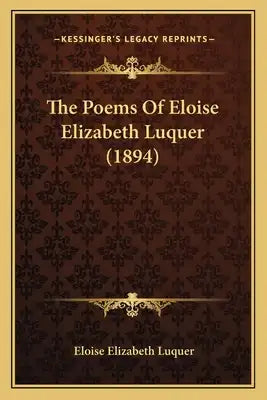 The Poems Of Eloise Elizabeth Luquer (1894)