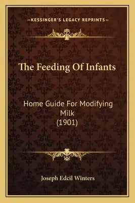 The Feeding Of Infants: Home Guide For Modifying Milk (1901)