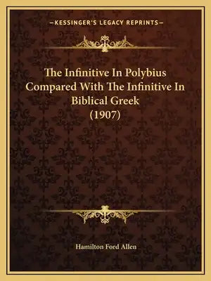 The Infinitive In Polybius Compared With The Infinitive In Biblical Greek (1907)
