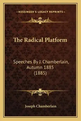 The Radical Platform: Speeches By J. Chamberlain, Autumn 1885 (1885)