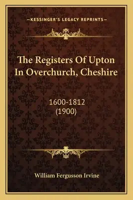 The Registers Of Upton In Overchurch, Cheshire: 1600-1812 (1900)