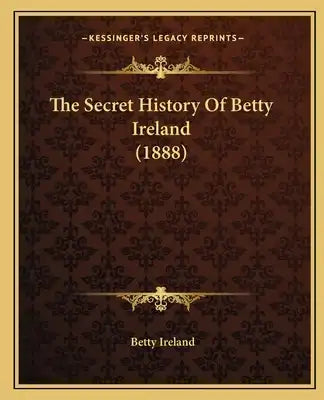 The Secret History Of Betty Ireland (1888)