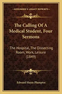 The Calling Of A Medical Student, Four Sermons: The Hospital, The Dissecting Room, Work, Leisure (1849)
