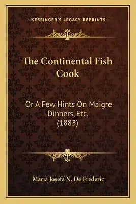 The Continental Fish Cook: Or A Few Hints On Maigre Dinners, Etc. (1883)