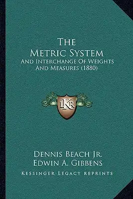 The Metric System: And Interchange Of Weights And Measures (1880)