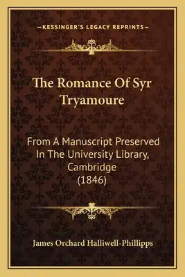 The Romance Of Syr Tryamoure: From A Manuscript Preserved In The University Library, Cambridge (1846)