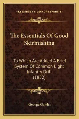 The Essentials Of Good Skirmishing: To Which Are Added A Brief System Of Common Light Infantry Drill (1852)