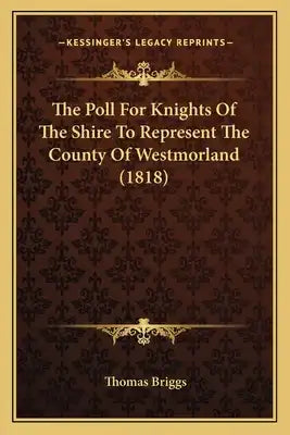 The Poll For Knights Of The Shire To Represent The County Of Westmorland (1818)