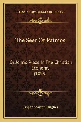 The Seer Of Patmos: Or John's Place In The Christian Economy (1899)
