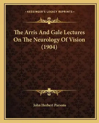 The Arris And Gale Lectures On The Neurology Of Vision (1904)