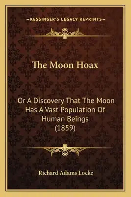 The Moon Hoax: Or A Discovery That The Moon Has A Vast Population Of Human Beings (1859)