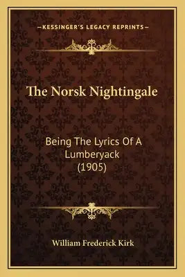 The Norsk Nightingale: Being The Lyrics Of A Lumberyack (1905)