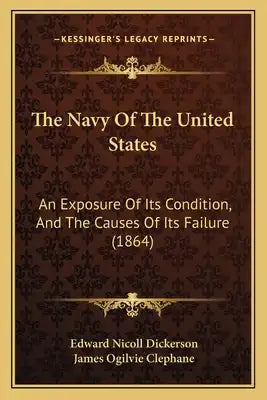 The Navy Of The United States: An Exposure Of Its Condition, And The Causes Of Its Failure (1864)