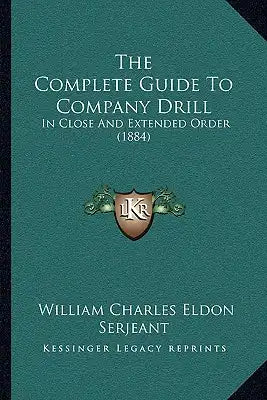The Complete Guide To Company Drill: In Close And Extended Order (1884)