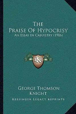 The Praise of Hypocrisy: An Essay in Casuistry (1906)