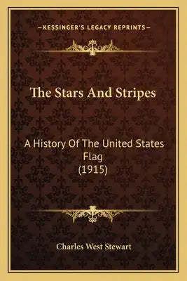 The Stars And Stripes: A History Of The United States Flag (1915)