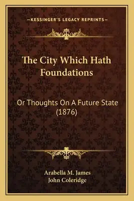 The City Which Hath Foundations: Or Thoughts On A Future State (1876)