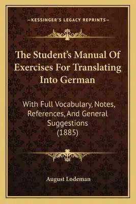 The Student's Manual Of Exercises For Translating Into German: With Full Vocabulary, Notes, References, And General Suggestions (1885)