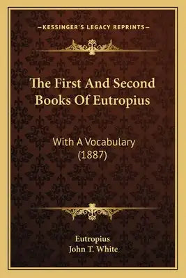 The First And Second Books Of Eutropius: With A Vocabulary (1887)