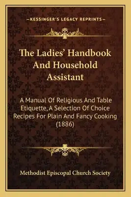 The Ladies' Handbook And Household Assistant: A Manual Of Religious And Table Etiquette, A Selection Of Choice Recipes For Plain And Fancy Cooking (18