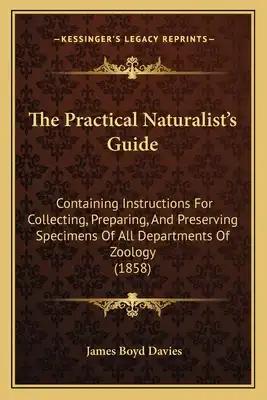 The Practical Naturalist's Guide: Containing Instructions For Collecting, Preparing, And Preserving Specimens Of All Departments Of Zoology (1858)